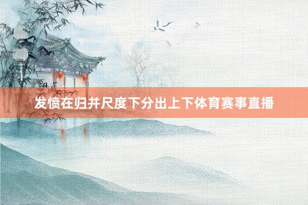 发愤在归并尺度下分出上下体育赛事直播