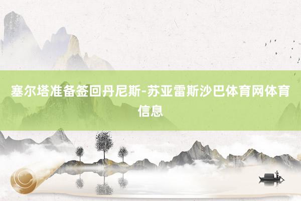 塞尔塔准备签回丹尼斯-苏亚雷斯沙巴体育网体育信息