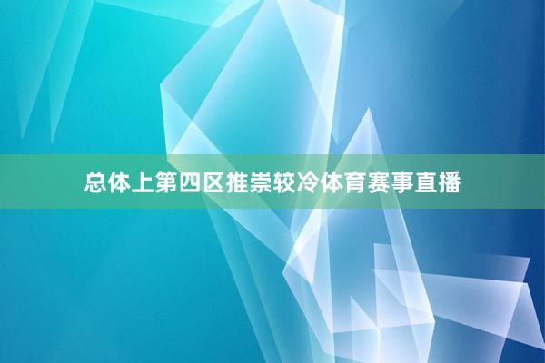 总体上第四区推崇较冷体育赛事直播