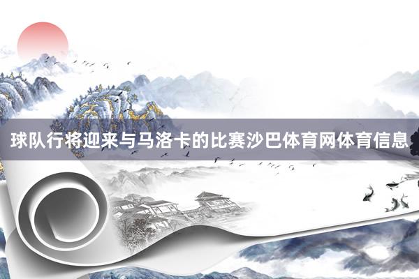 球队行将迎来与马洛卡的比赛沙巴体育网体育信息