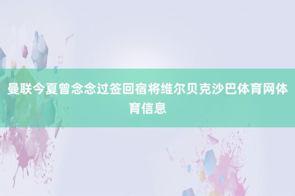 曼联今夏曾念念过签回宿将维尔贝克沙巴体育网体育信息