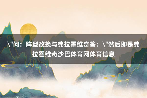 ＂问：阵型改换与弗拉霍维奇答：＂然后即是弗拉霍维奇沙巴体育网体育信息