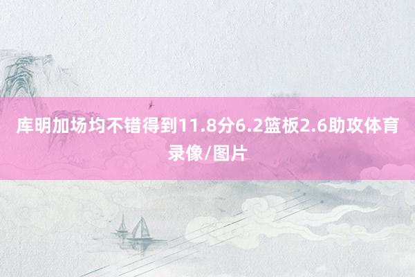 库明加场均不错得到11.8分6.2篮板2.6助攻体育录像/图片
