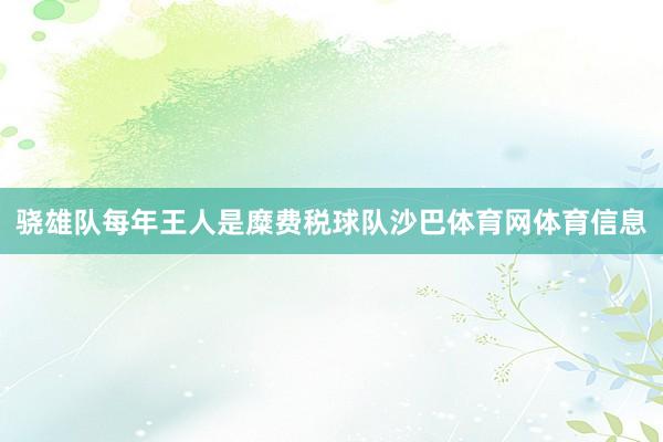 骁雄队每年王人是糜费税球队沙巴体育网体育信息