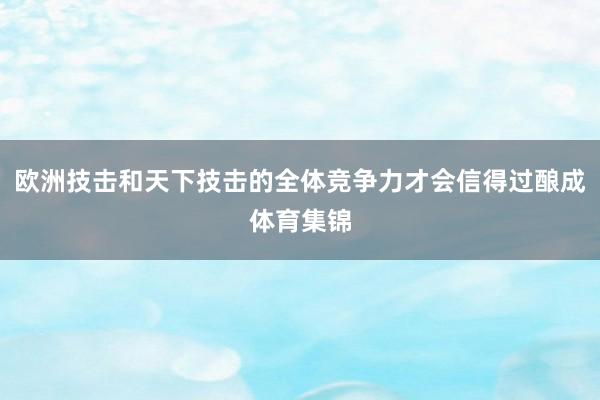 欧洲技击和天下技击的全体竞争力才会信得过酿成体育集锦