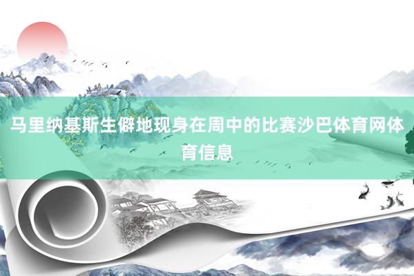 马里纳基斯生僻地现身在周中的比赛沙巴体育网体育信息