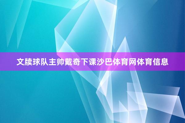 文牍球队主帅戴奇下课沙巴体育网体育信息