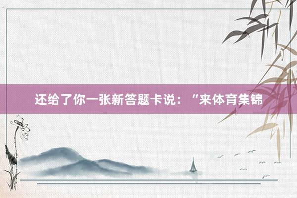 还给了你一张新答题卡说：“来体育集锦