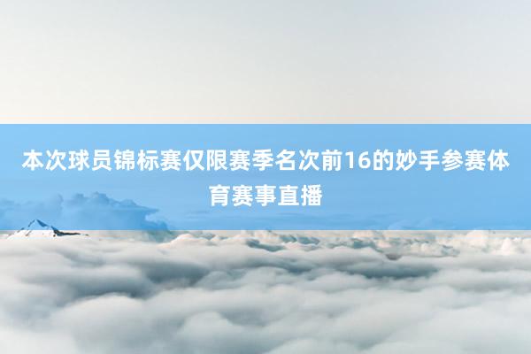 本次球员锦标赛仅限赛季名次前16的妙手参赛体育赛事直播