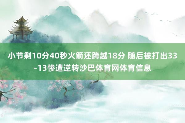 小节剩10分40秒火箭还跨越18分 随后被打出33-13惨遭逆转沙巴体育网体育信息