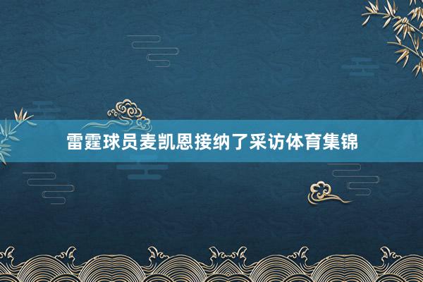 雷霆球员麦凯恩接纳了采访体育集锦