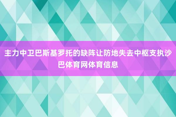 主力中卫巴斯基罗托的缺阵让防地失去中枢支执沙巴体育网体育信息