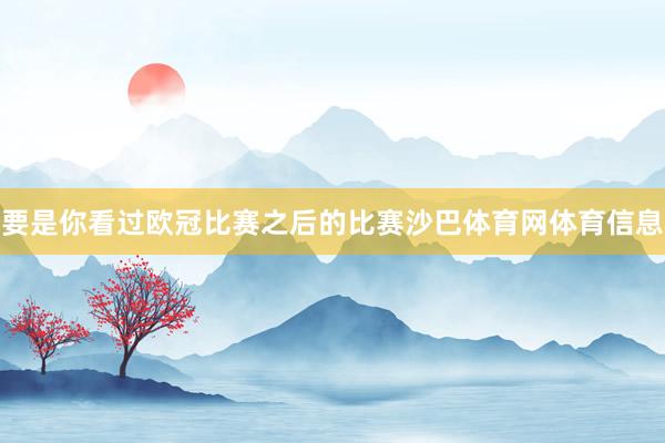 要是你看过欧冠比赛之后的比赛沙巴体育网体育信息