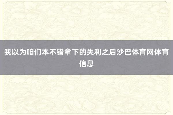 我以为咱们本不错拿下的失利之后沙巴体育网体育信息