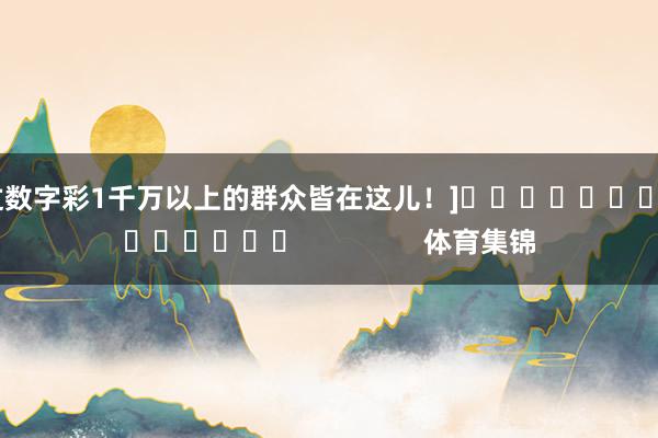 中过数字彩1千万以上的群众皆在这儿！]															                体育集锦