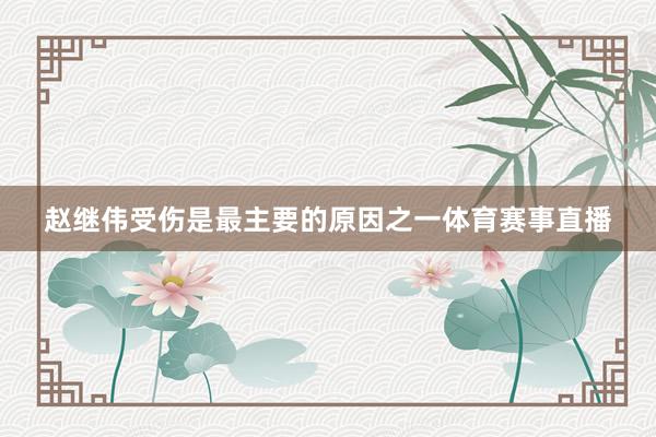 赵继伟受伤是最主要的原因之一体育赛事直播