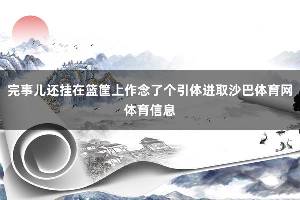 完事儿还挂在篮筐上作念了个引体进取沙巴体育网体育信息