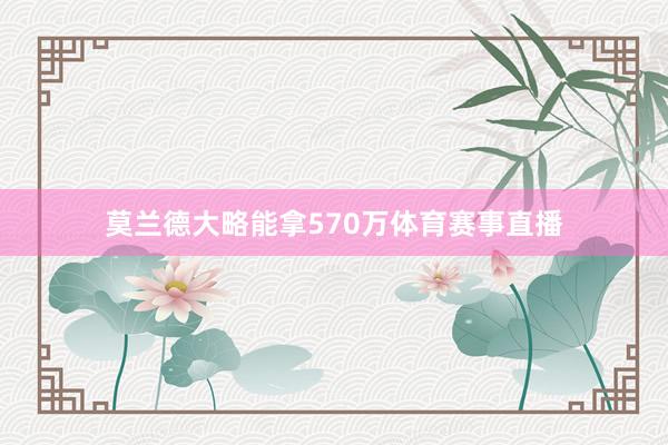 莫兰德大略能拿570万体育赛事直播