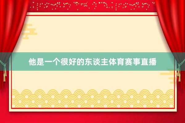 他是一个很好的东谈主体育赛事直播