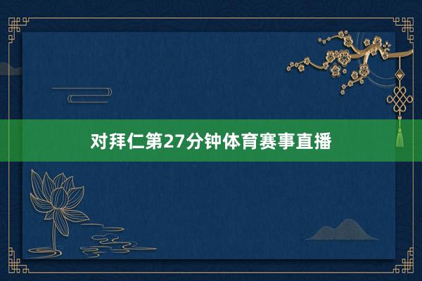 对拜仁第27分钟体育赛事直播
