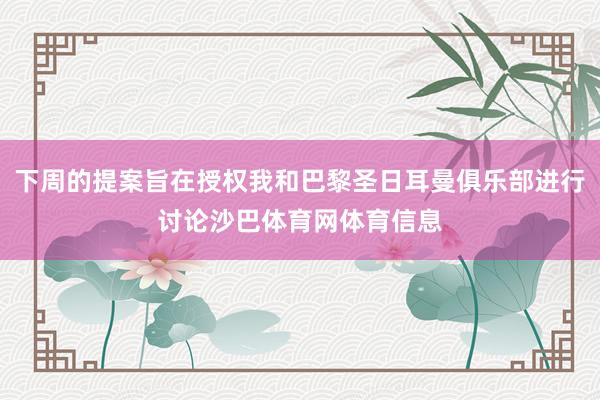 下周的提案旨在授权我和巴黎圣日耳曼俱乐部进行讨论沙巴体育网体育信息