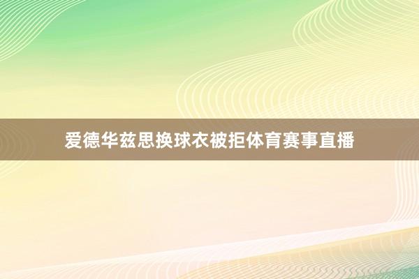 爱德华兹思换球衣被拒体育赛事直播