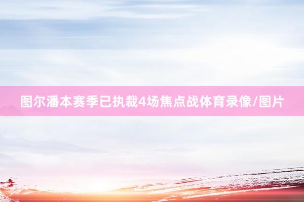 图尔潘本赛季已执裁4场焦点战体育录像/图片