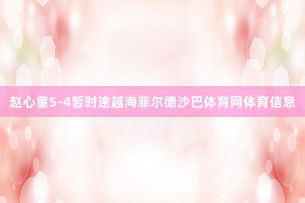 赵心童5-4暂时逾越海菲尔德沙巴体育网体育信息