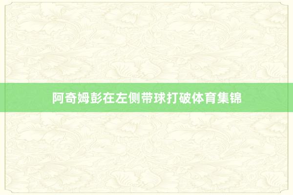 阿奇姆彭在左侧带球打破体育集锦