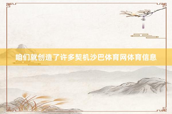 咱们就创造了许多契机沙巴体育网体育信息