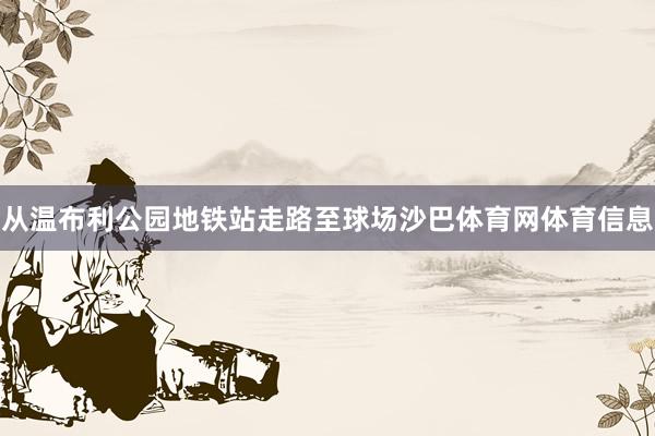 从温布利公园地铁站走路至球场沙巴体育网体育信息