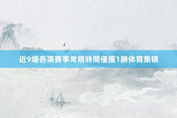 近9場各項賽事常規時間僅獲1勝体育集锦