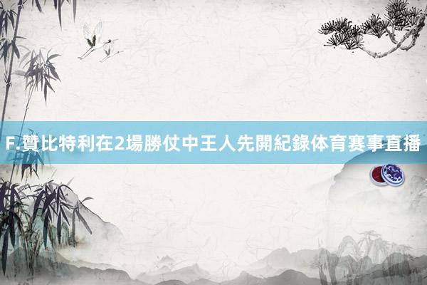 F.贊比特利在2場勝仗中王人先開紀錄体育赛事直播