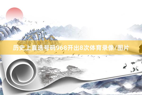 历史上直选号码968开出8次体育录像/图片