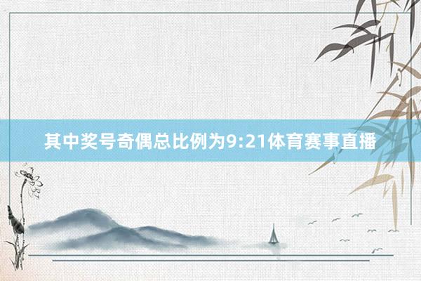 其中奖号奇偶总比例为9:21体育赛事直播