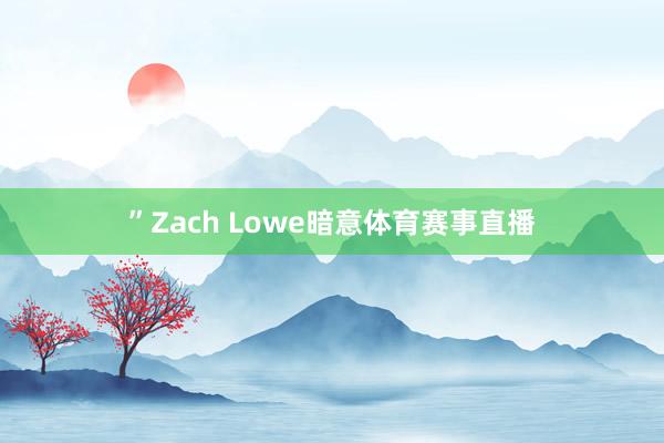 ”Zach Lowe暗意体育赛事直播